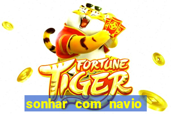 sonhar com navio no jogo do bicho